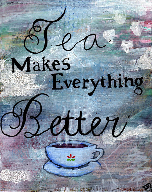 Tea Makes Everything Better A Project For Kindness